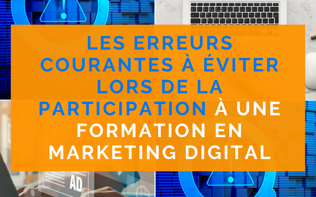 Les erreurs courantes à éviter lors de la participation à une formation en marketing digital