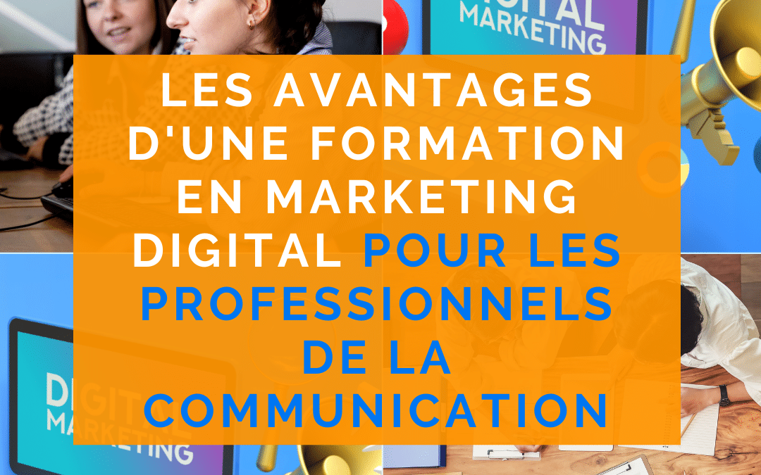 Les avantages d’une formation en marketing digital pour les professionnels de la communication : comment améliorer vos compétences?