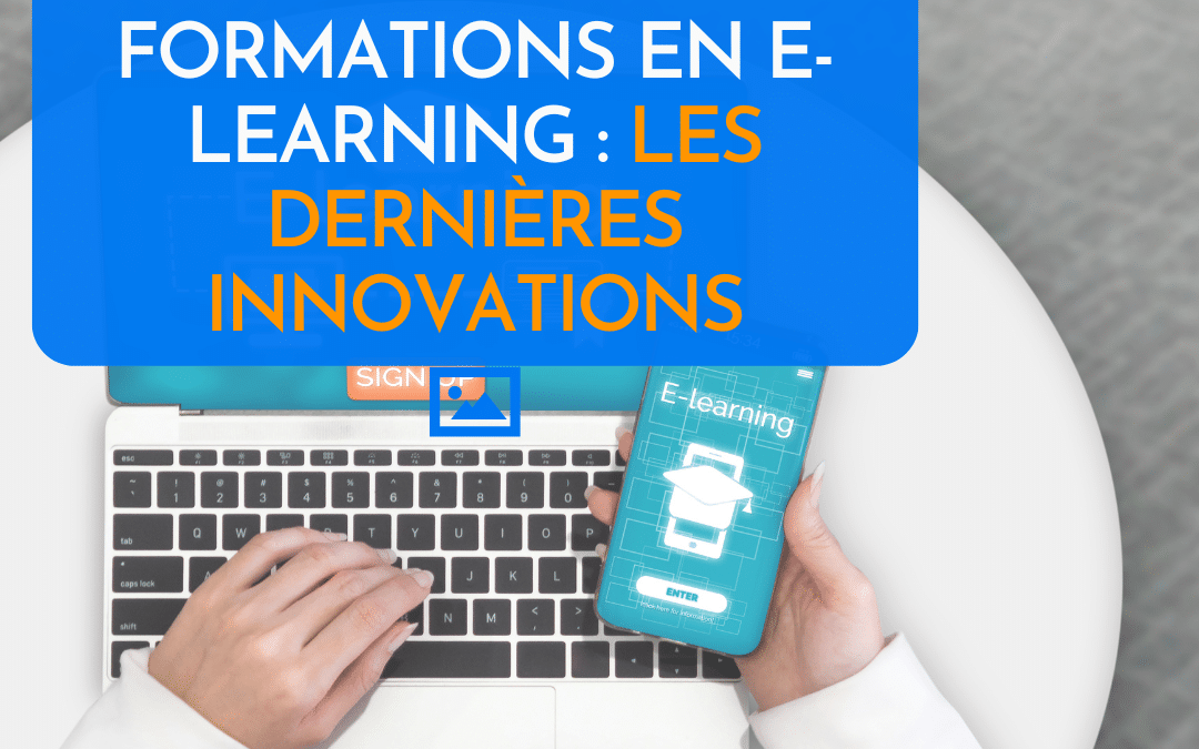 Les tendances actuelles dans les formations en e-learning : les dernières innovations