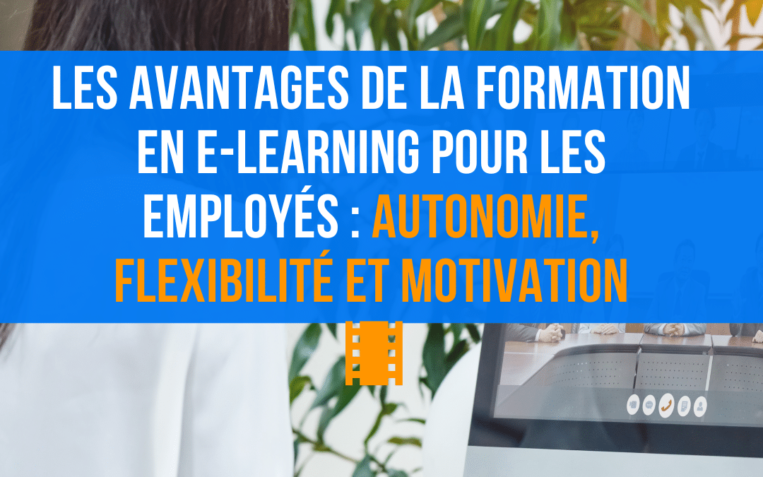 Les avantages de la formation en e-learning pour les employés : autonomie, flexibilité et motivation