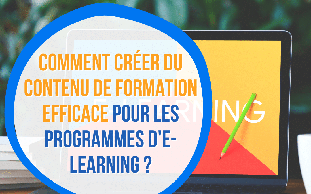 Comment créer du contenu de formation efficace pour les programmes d’e-learning ?