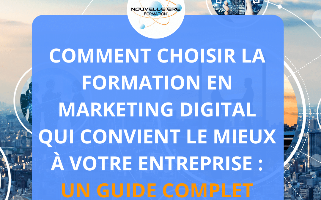 Comment choisir la formation en marketing digital qui convient le mieux à votre entreprise : un guide complet