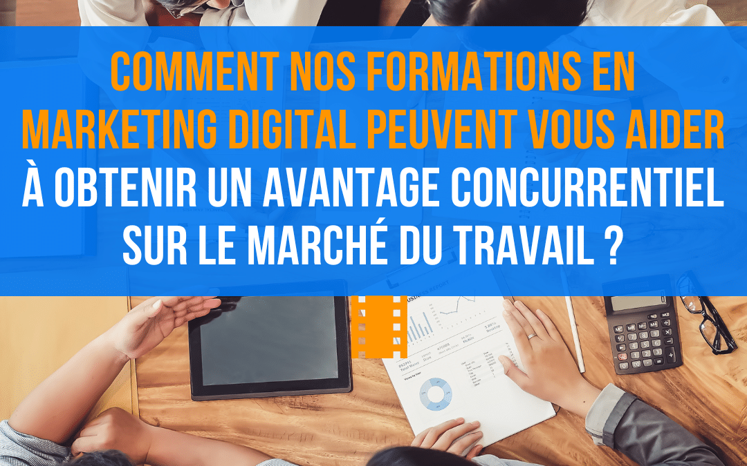 Comment nos formations en marketing digital peuvent vous aider à obtenir un avantage concurrentiel sur le marché du travail ?