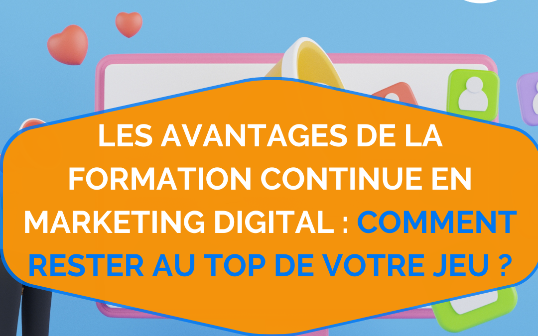 Les avantages de la formation continue en marketing digital : comment rester au top de votre jeu?